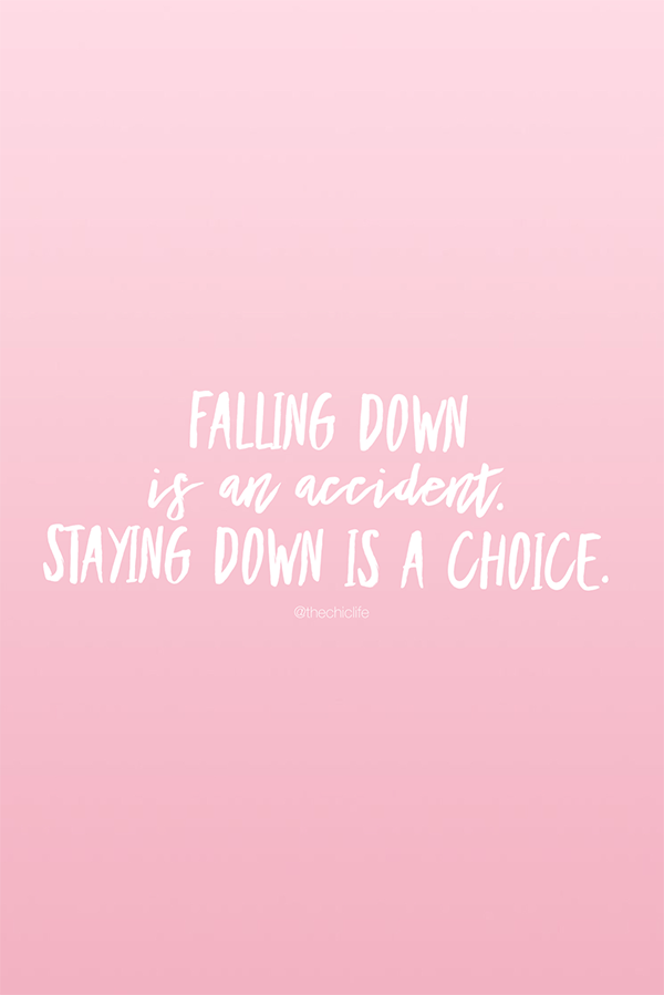 Falling Down Is an Accident. Staying Down Is a Choice.