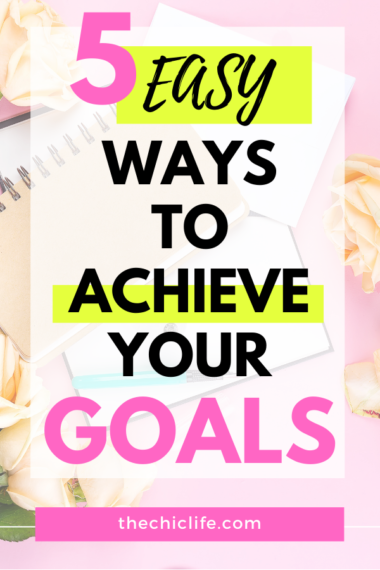 5 Easy Ways to Achieve Your Goals (These Are So Simple!) - The Chic Life