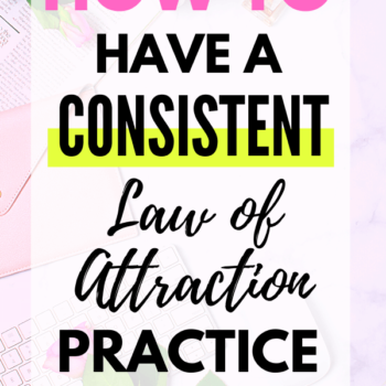 Text reads: How to Have a Consistent Law of Attraction Practice (with a desk with flowers on it)