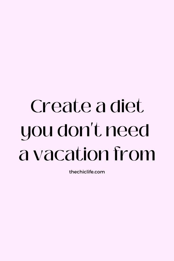 Create a diet you don't need a vacation from