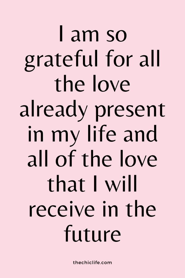 I am so grateful for all the love already present in my life and all of the love that I will receive in the future