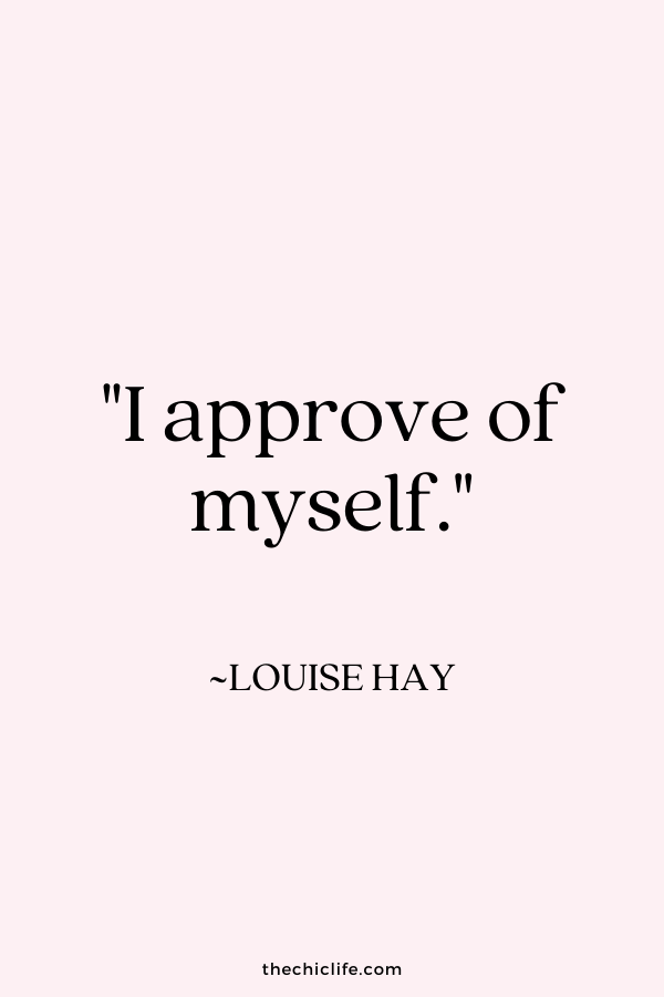 "I approve of myself." ~Louise Hay