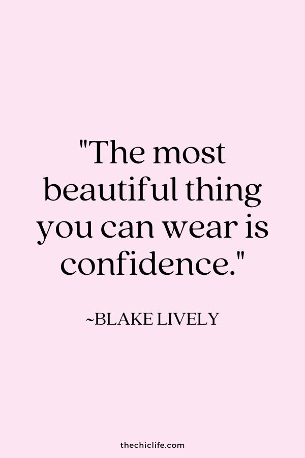 "The most beautiful thing you can wear is confidence" ~Blake Lively