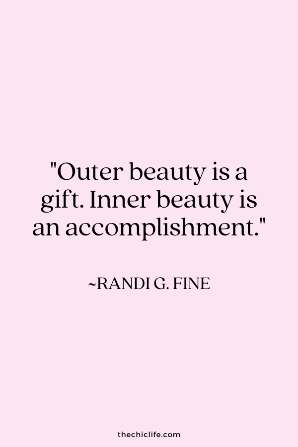 "Outer beauty is a gift. Inner beauty is an accomplishment." ~ Randi G. Fine