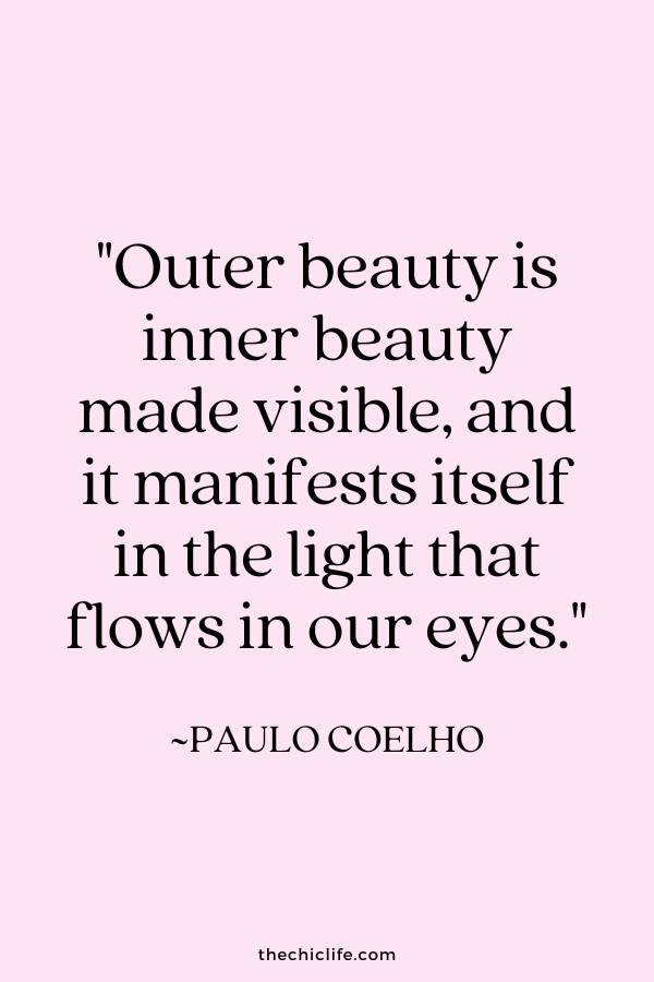 "Outer beauty is inner beauty made visible, and it manifests itself in the light that flows in our eyes." ~ Paulo Coelho