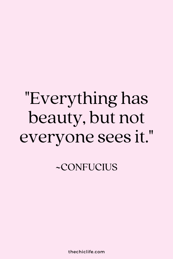 "Everything has beauty, but not everyone sees it.” ~ Confucius