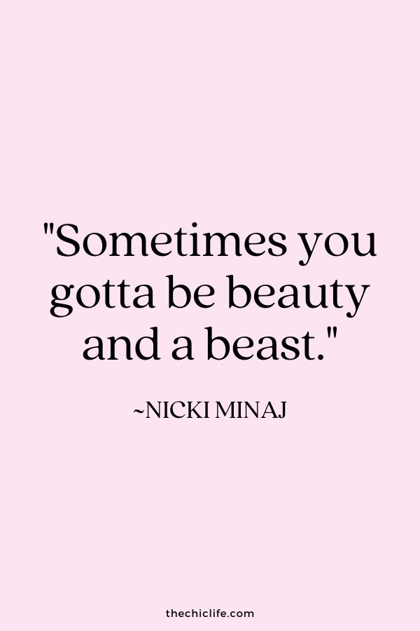 "Sometimes you gotta be beauty and a beast." ~ Nicki Minaj