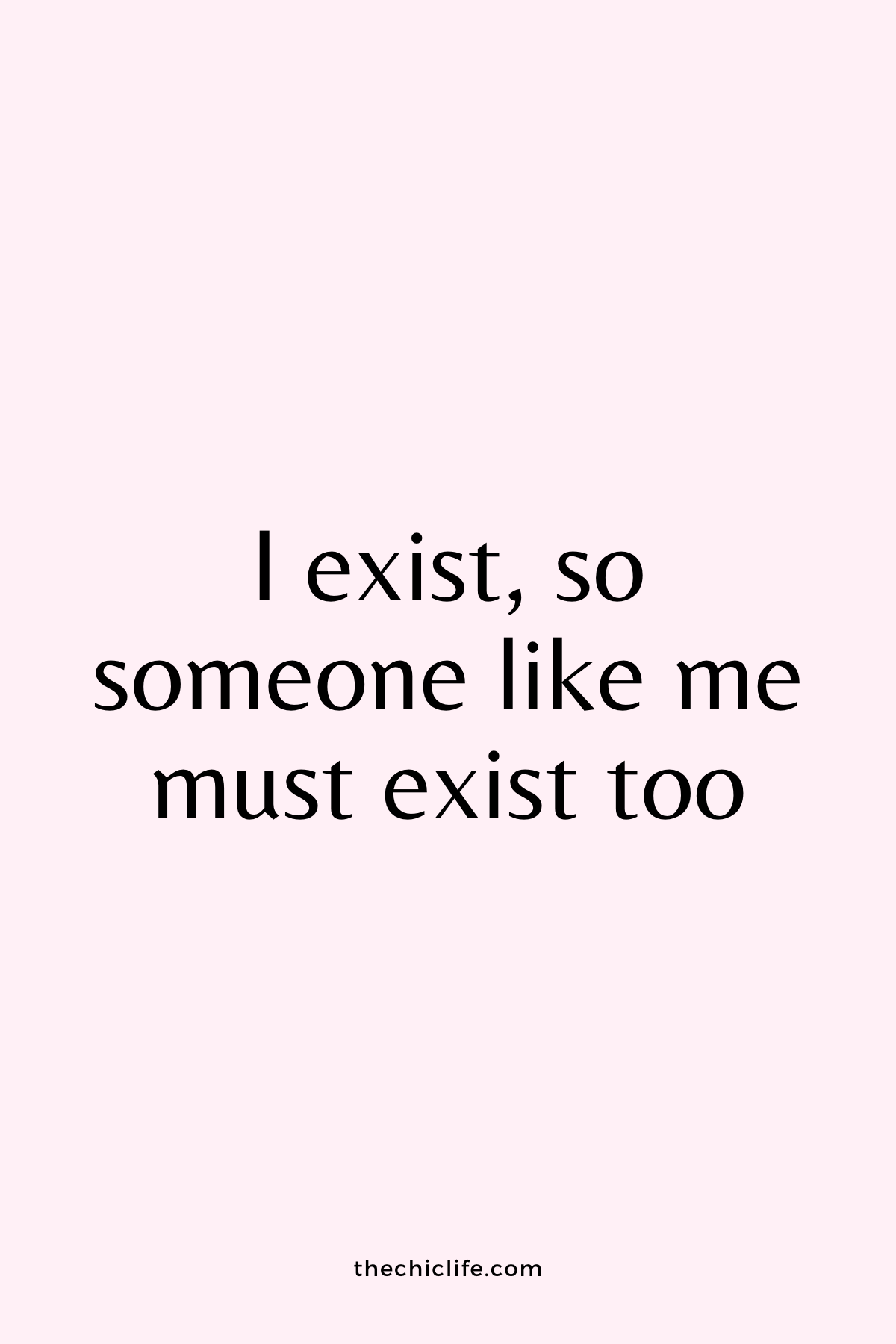 Text reads: I exist, so someone like me mut exist too. Over light pink background.