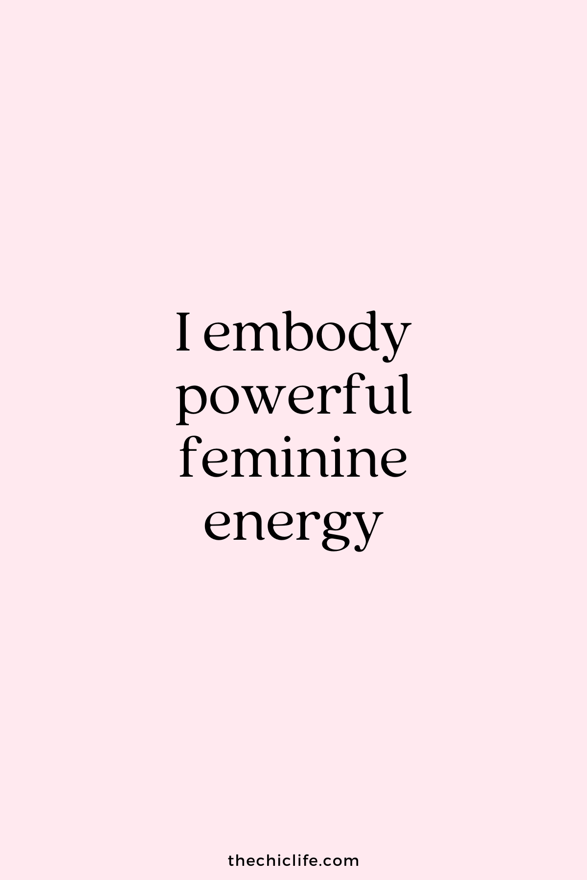 I embody powerful feminine energy