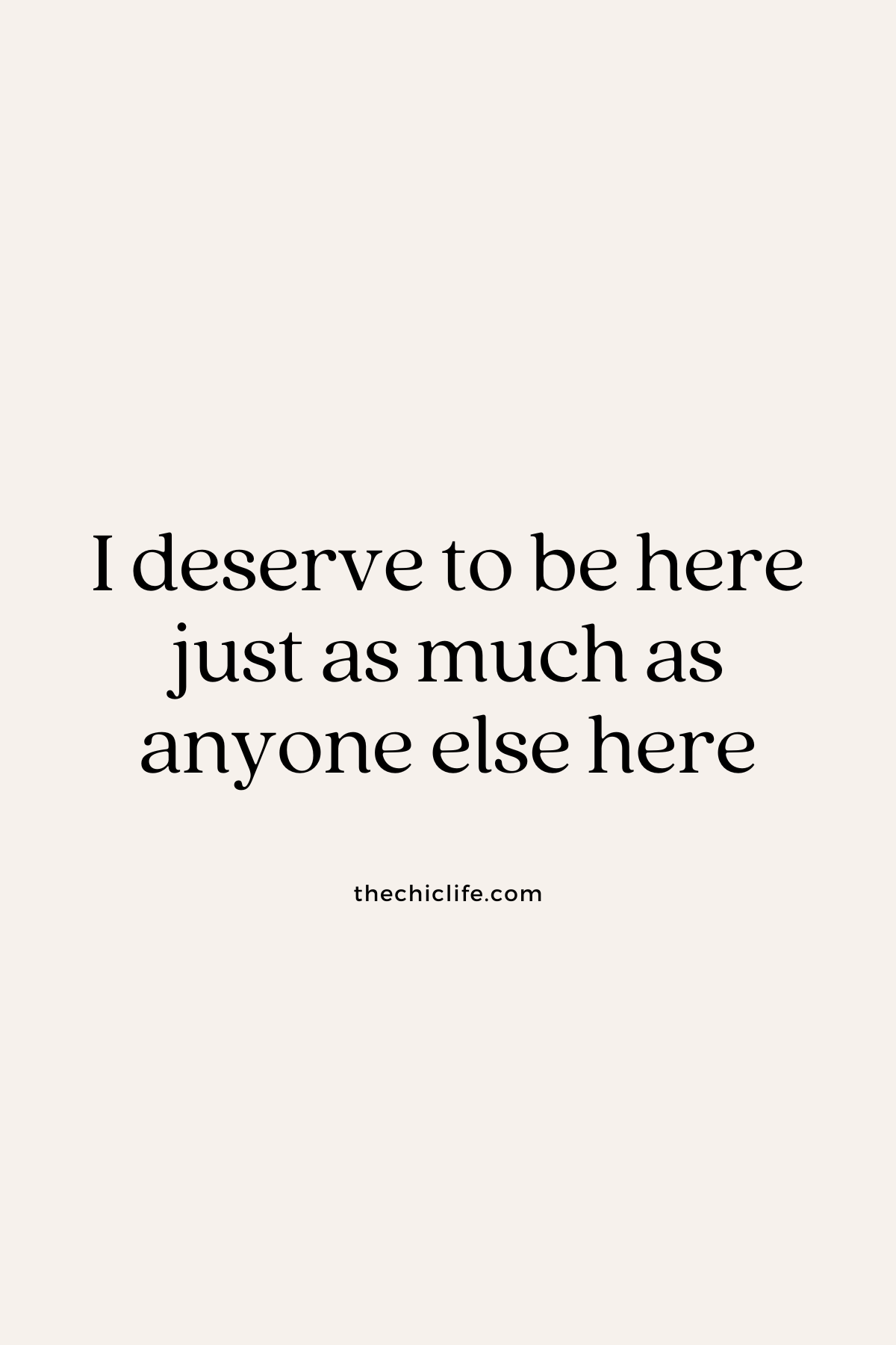 I deserve to be here just as much as anyone else here