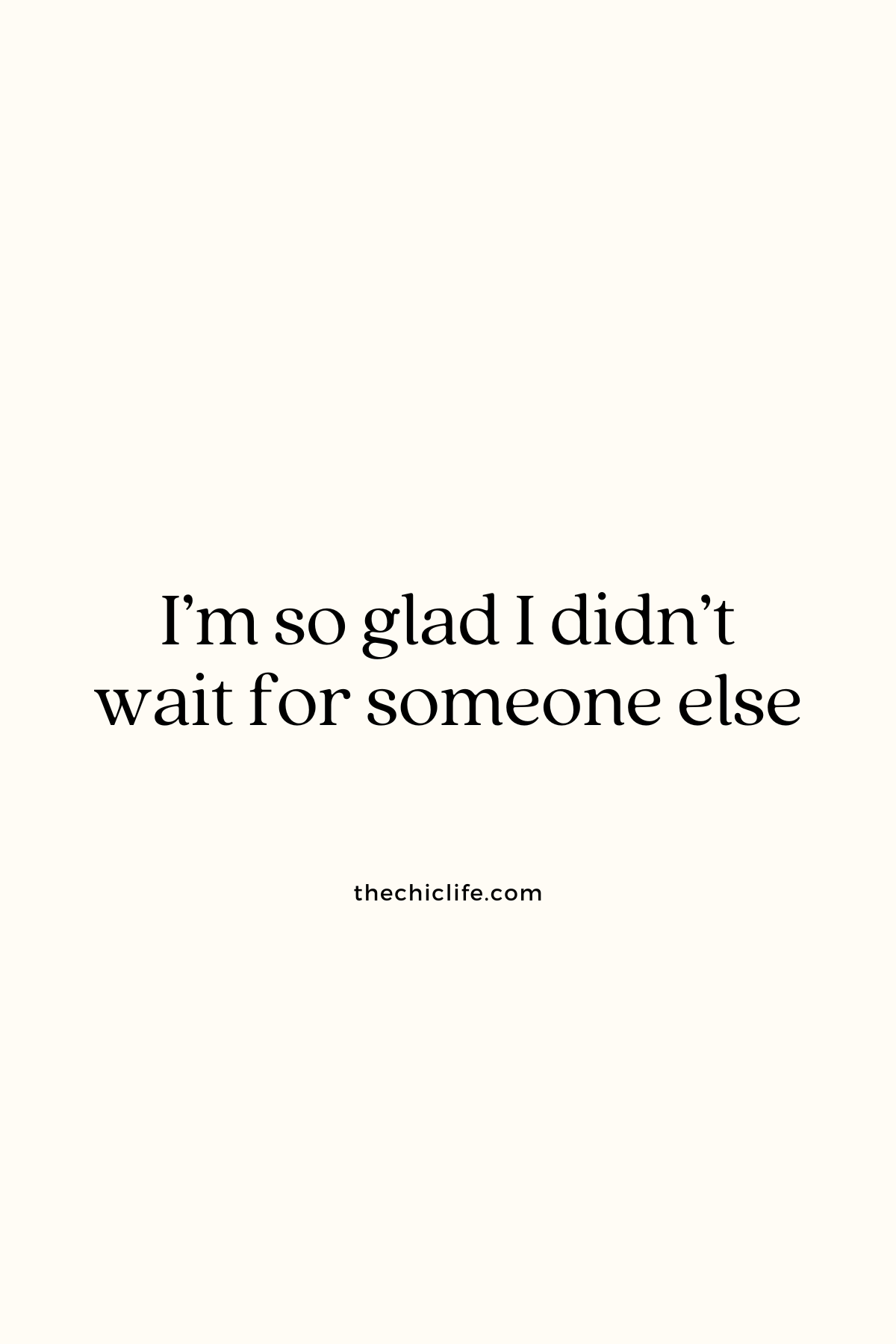 I'm so glad I didn't wait for someone else