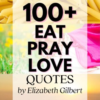 Text graphic says 100+ Best Eat, Pray, Love quotes by Elizabeth Gilbert
