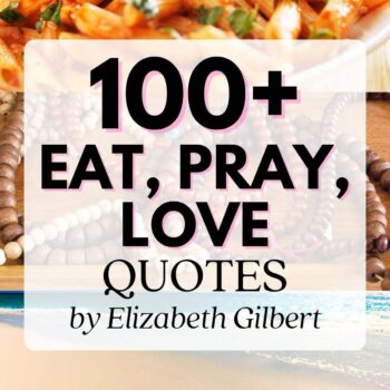 Text graphic says 100+ Best Eat, Pray, Love quotes by Elizabeth Gilbert